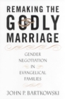 Remaking the Godly Marriage : Gender Negotiation in Evangelical Families - Book