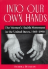 Into Our Own Hands : The Women's Health Movement in the United States, 1969-1990 - Book