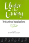 Under the Canopy : The Archaelogy of Tropical Rain Forests - Book