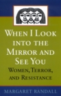 When I Look into the Mirror and See You : Women, Terror, and Resistance - Book