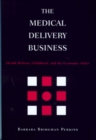 The Medical Delivery Business : Health Reform, Childbirth, and the Economic Order - Book