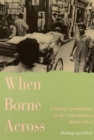 When Borne Across : Literary Cosmopolitics in the Contemporary Indian Novel - Book