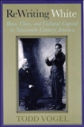 Rewriting White : Race, Class, and Cultural Capital in Nineteenth-Century America - Book
