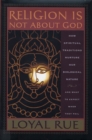 Religion is Not About God : How Spiritual Traditions Nurture Our Biological Nature and What to Expect When They Fail - Book