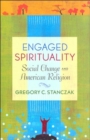 Engaged Spirituality : Social Change and American Religion - Book