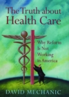 The Truth About Health Care : Why Reform is Not Working in America - eBook