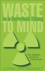 Waste is a Terrible Thing to Mind : Risk, Radiation, and Distrust of Government - Book