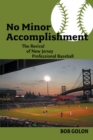 No Minor Accomplishment : The Revival of New Jersey Professional Baseball - Book