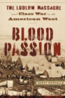 Blood Passion : The Ludlow Massacre and Class War in the American West, First Paperback Edition - Book