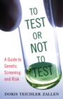 To Test or Not To Test : A Guide to Genetic Screening and Risk - eBook
