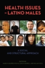 Health Issues in Latino Males : A Social and Structural Approach - Book