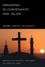 Dreaming in Christianity and Islam : Culture, Conflict, and Creativity - Book