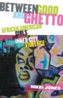 Between Good and Ghetto : African American Girls and Inner City Violence - Book
