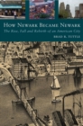 How Newark Became Newark : The Rise, Fall, and Rebirth of an American City - Tuttle Brad R. Tuttle