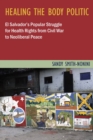 Healing the Body Politic : El Salvador's Popular Struggle for Health Rights from Civil War to Neoliberal Peace - Book