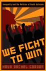 We Fight To Win : Inequality and the Politics of Youth Activism - Gordon Hava Rachel Gordon