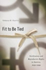 Fit to Be Tied : Sterilization and Reproductive Rights in America, 1950-1980 - Kluchin Rebecca M. Kluchin