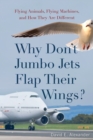 Why Don't Jumbo Jets Flap Their Wings? : Flying Animals, Flying Machines, and How They Are Different - eBook
