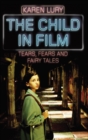 The Child in Film : Tears, Fears, and Fairy Tales - Book