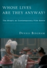 Whose Lives Are They Anyway? : The Biopic as Contemporary Film Genre - Bingham Dennis Bingham