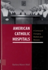 American Catholic Hospitals : A Century of Changing Markets and Missions - Book