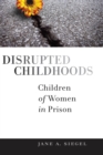Disrupted Childhoods : Children of Women in Prison - Book