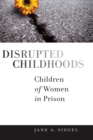 Disrupted Childhoods : Children of Women in Prison - eBook