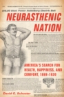 Neurasthenic Nation : America's Search for Health, Happiness, and Comfort, 1869-1920 - Book