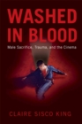 Washed in Blood : Male Sacrifice, Trauma and the Cinema - Book