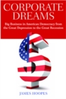 Corporate Dreams : Big Business in American Democracy from the Great Depression to the Great Recession - Hoopes James Hoopes