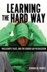 Learning the Hard Way : Masculinity, Place and the Gender Gap in Education - Book
