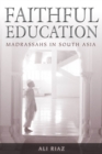 Faithful Education : Madrassahs in South Asia - Book