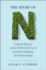 The Story of N : A Social History of the Nitrogen Cycle and the Challenge of Sustainability - eBook
