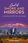 Land of Smoke and Mirrors : A Cultural History of Los Angeles - Book