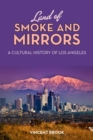 Land of Smoke and Mirrors : A Cultural History of Los Angeles - Brook Vincent Brook