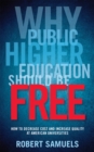 Why Public Higher Education Should Be Free : How to Decrease Cost and Increase Quality at American Universities - Book