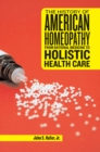 The History of American Homeopathy : From Rational Medicine to Holistic Health Care - Book