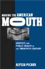 Making the American Mouth : Dentists and Public Health in the Twentieth Century - Book