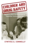 Children and Drug Safety : Balancing Risk and Protection in Twentieth-Century America - Book
