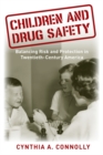 Children and Drug Safety : Balancing Risk and Protection in Twentieth-Century America - eBook