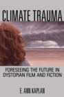 Climate Trauma : Foreseeing the Future in Dystopian Film and Fiction - Book