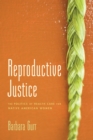 Reproductive Justice : The Politics of Health Care for Native American Women - Gurr Barbara Gurr