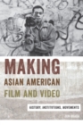 Making Asian American Film and Video : History, Institutions, Movements - Book
