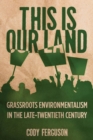 This Is Our Land : Grassroots Environmentalism in the Late Twentieth Century - Book