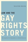 Law and the Gay Rights Story : The Long Search for Equal Justice in a Divided Democracy - Frank Walter Frank