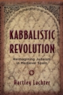 Kabbalistic Revolution : Reimagining Judaism in Medieval Spain - Book