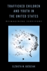 Trafficked Children and Youth in the United States : Reimagining Survivors - eBook