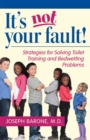 It's Not Your Fault! : Strategies for Solving Toilet Training and Bedwetting Problems - Book
