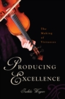 Producing Excellence : The Making of Virtuosos - Book
