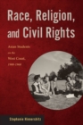 Race, Religion, and Civil Rights : Asian Students on the West Coast, 1900-1968 - Book